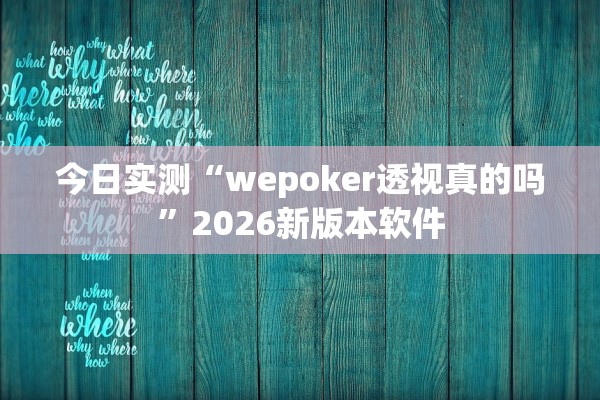 今日实测“wepoker透视真的吗”2026新版本软件