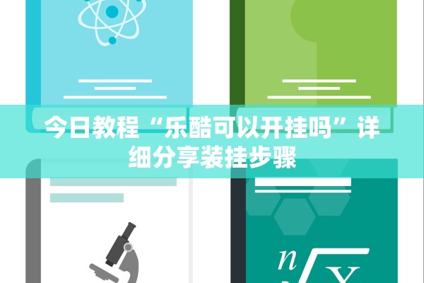 今日教程“乐酷可以开挂吗”详细分享装挂步骤