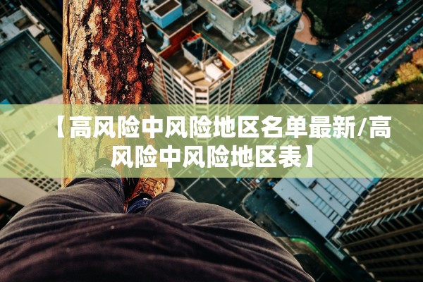 【高风险中风险地区名单最新/高风险中风险地区表】