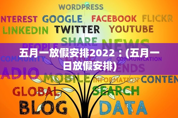 五月一放假安排2022︰(五月一日放假安排)