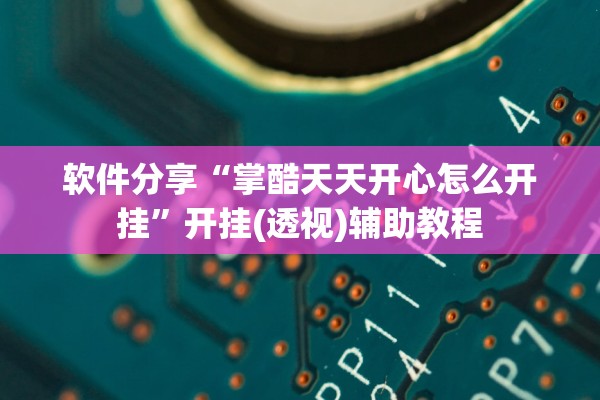 软件分享“掌酷天天开心怎么开挂	”开挂(透视)辅助教程