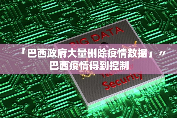 「巴西政府大量删除疫情数据」〃巴西疫情得到控制