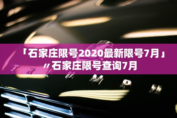 「石家庄限号2020最新限号7月」〃石家庄限号查询7月