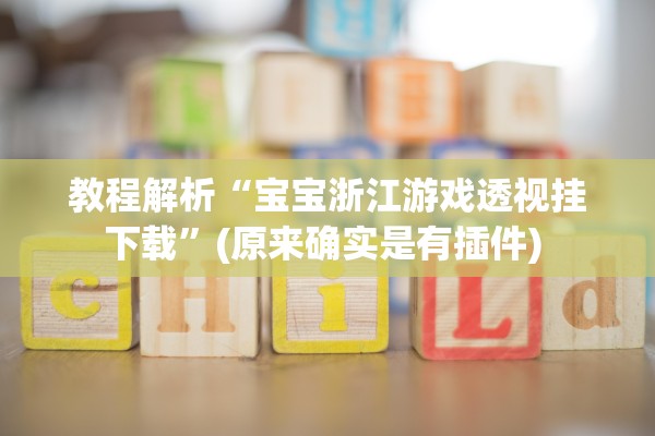 教程解析“宝宝浙江游戏透视挂下载	”(原来确实是有插件) 