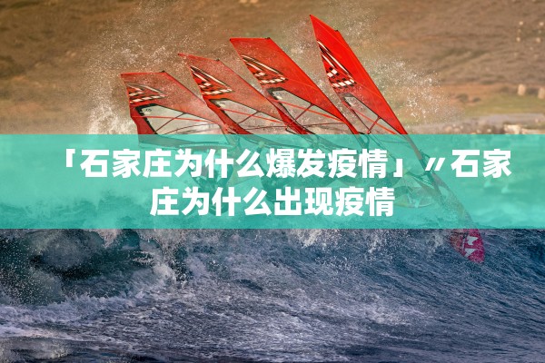 「石家庄为什么爆发疫情」〃石家庄为什么出现疫情