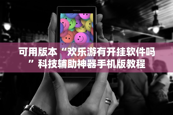 可用版本“欢乐游有开挂软件吗”科技辅助神器手机版教程
