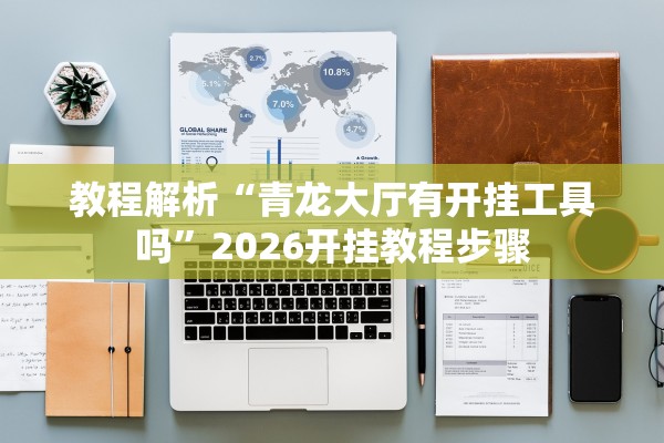 教程解析“青龙大厅有开挂工具吗”2026开挂教程步骤