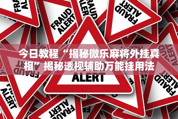 今日教程“揭秘微乐麻将外挂真相”揭秘透视辅助万能挂用法