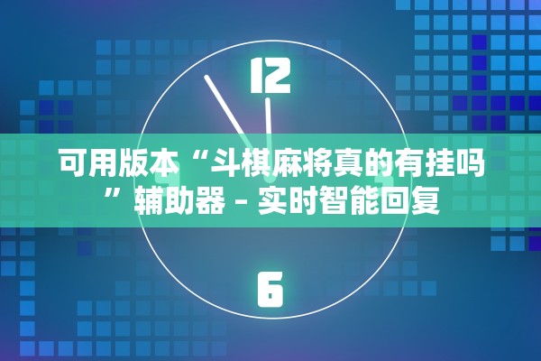 可用版本“斗棋麻将真的有挂吗”辅助器 – 实时智能回复