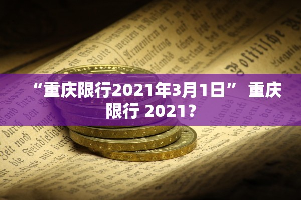 “重庆限行2021年3月1日” 重庆限行 2021？