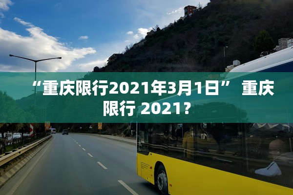 “重庆限行2021年3月1日” 重庆限行 2021？