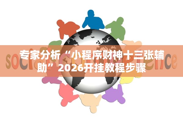 专家分析“小程序财神十三张辅助”2026开挂教程步骤