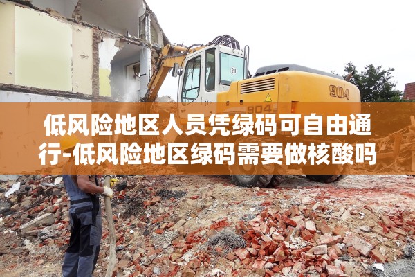 低风险地区人员凭绿码可自由通行-低风险地区绿码需要做核酸吗 低风险地区人员凭绿码可自由通行-低风险地区绿码需要做核酸吗