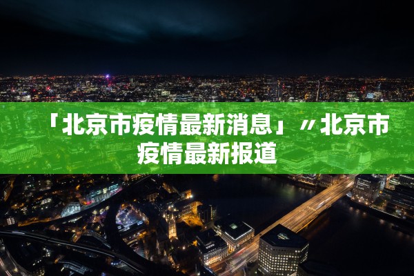 「北京市疫情最新消息」〃北京市疫情最新报道