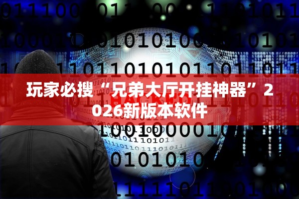 玩家必搜“兄弟大厅开挂神器”2026新版本软件