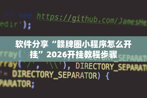 软件分享“赣牌圈小程序怎么开挂	”2026开挂教程步骤