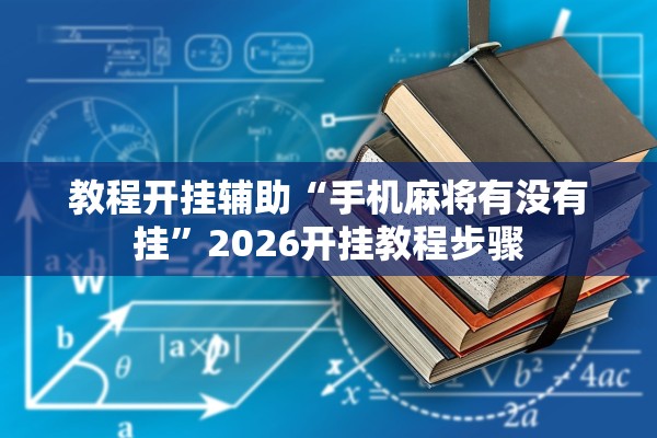 教程开挂辅助“手机麻将有没有挂”2026开挂教程步骤