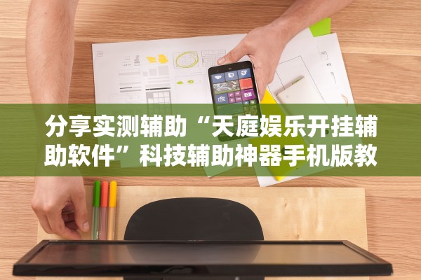 分享实测辅助“天庭娱乐开挂辅助软件”科技辅助神器手机版教程
