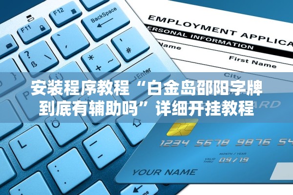 安装程序教程“白金岛邵阳字牌到底有辅助吗	”详细开挂教程