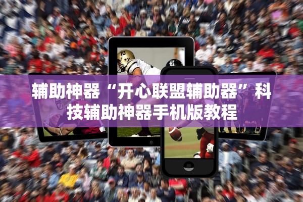 辅助神器“开心联盟辅助器	”科技辅助神器手机版教程