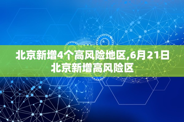 北京新增4个高风险地区,6月21日北京新增高风险区 北京新增4个高风险地区,6月21日北京新增高风险区