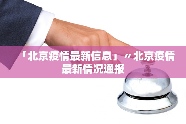 「北京疫情最新信息」〃北京疫情最新情况通报 「北京疫情最新信息」〃北京疫情最新情况通报