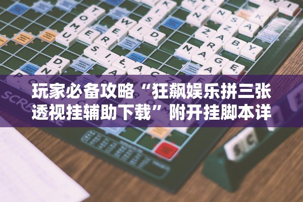 玩家必备攻略“狂飙娱乐拼三张透视挂辅助下载”附开挂脚本详细步骤