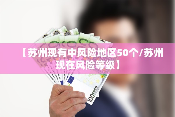 【苏州现有中风险地区50个/苏州现在风险等级】 【苏州现有中风险地区50个/苏州现在风险等级】