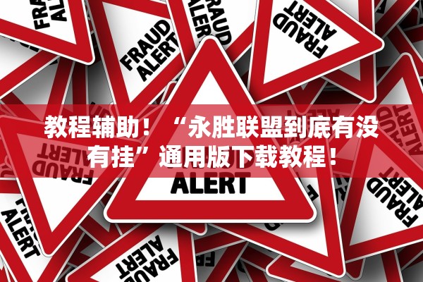 教程辅助！“永胜联盟到底有没有挂”通用版下载教程！