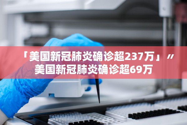 「美国新冠肺炎确诊超237万」〃美国新冠肺炎确诊超69万 「美国新冠肺炎确诊超237万」〃美国新冠肺炎确诊超69万