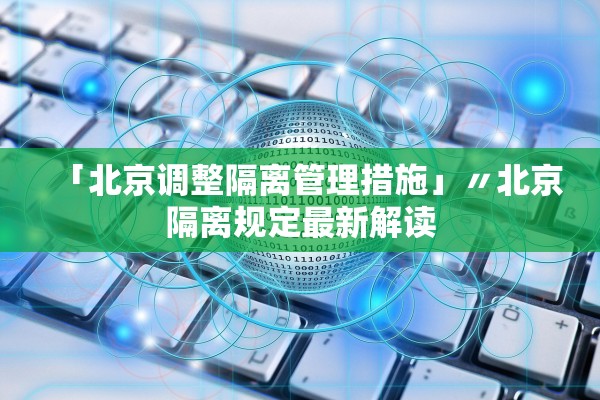 「北京调整隔离管理措施」〃北京隔离规定最新解读 「北京调整隔离管理措施」〃北京隔离规定最新解读