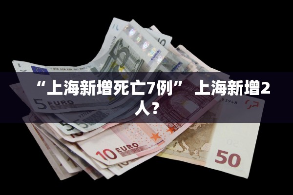 “上海新增死亡7例	” 上海新增2人？