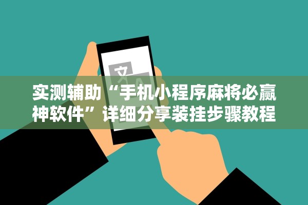 实测辅助“手机小程序麻将必赢神软件”详细分享装挂步骤教程