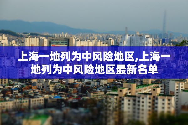上海一地列为中风险地区,上海一地列为中风险地区最新名单