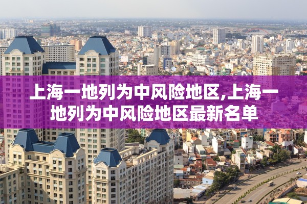 上海一地列为中风险地区,上海一地列为中风险地区最新名单