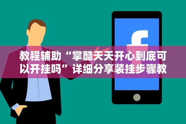 教程辅助“掌酷天天开心到底可以开挂吗”详细分享装挂步骤教程