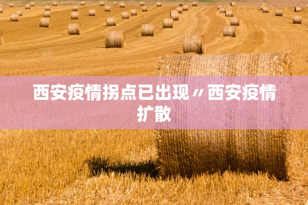 西安疫情拐点已出现〃西安疫情扩散 西安疫情拐点已出现〃西安疫情扩散
