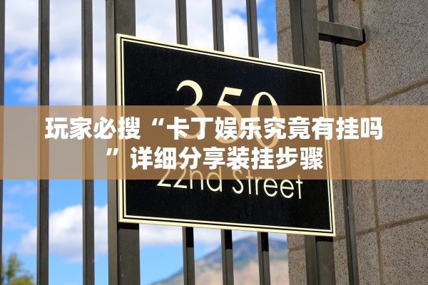 玩家必搜“卡丁娱乐究竟有挂吗	”详细分享装挂步骤