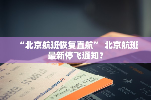 “北京航班恢复直航	” 北京航班最新停飞通知？