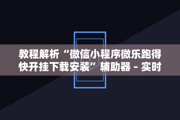 教程解析“微信小程序微乐跑得快开挂下载安装”辅助器 – 实时智能回复