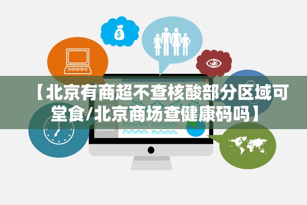 【北京有商超不查核酸部分区域可堂食/北京商场查健康码吗】 【北京有商超不查核酸部分区域可堂食/北京商场查健康码吗】