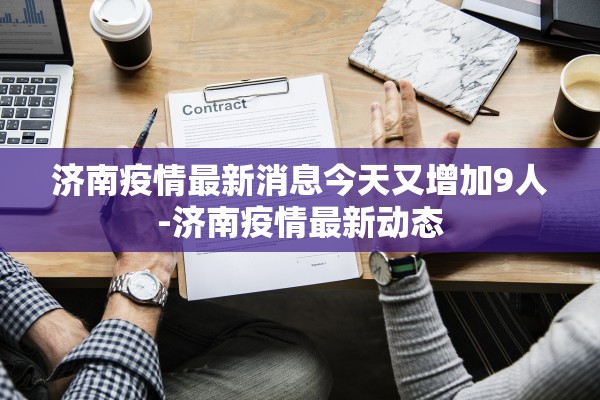 济南疫情最新消息今天又增加9人-济南疫情最新动态 济南疫情最新消息今天又增加9人-济南疫情最新动态