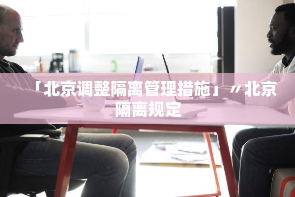 「北京调整隔离管理措施」〃北京隔离规定 「北京调整隔离管理措施」〃北京隔离规定
