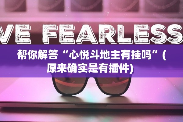 帮你解答“心悦斗地主有挂吗”(原来确实是有插件) 