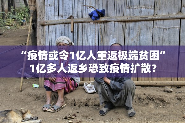 “疫情或令1亿人重返极端贫困” 1亿多人返乡恐致疫情扩散？