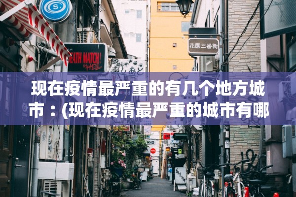 现在疫情最严重的有几个地方城市︰(现在疫情最严重的城市有哪些) 现在疫情最严重的有几个地方城市︰(现在疫情最严重的城市有哪些)