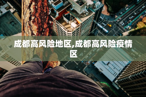 成都高风险地区,成都高风险疫情区