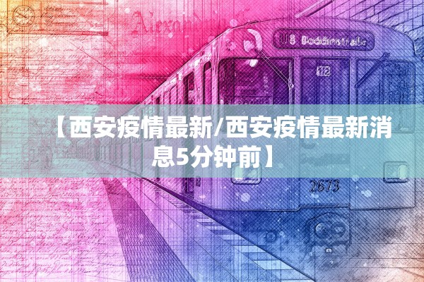【西安疫情最新/西安疫情最新消息5分钟前】 【西安疫情最新/西安疫情最新消息5分钟前】
