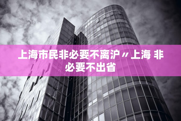 上海市民非必要不离沪〃上海 非必要不出省 上海市民非必要不离沪〃上海 非必要不出省