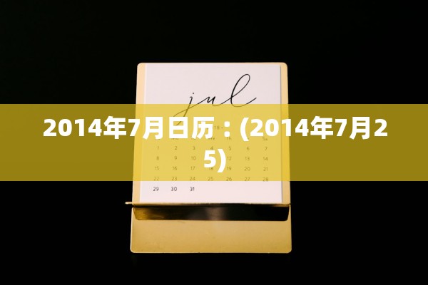 2014年7月日历︰(2014年7月25) 2014年7月日历︰(2014年7月25)